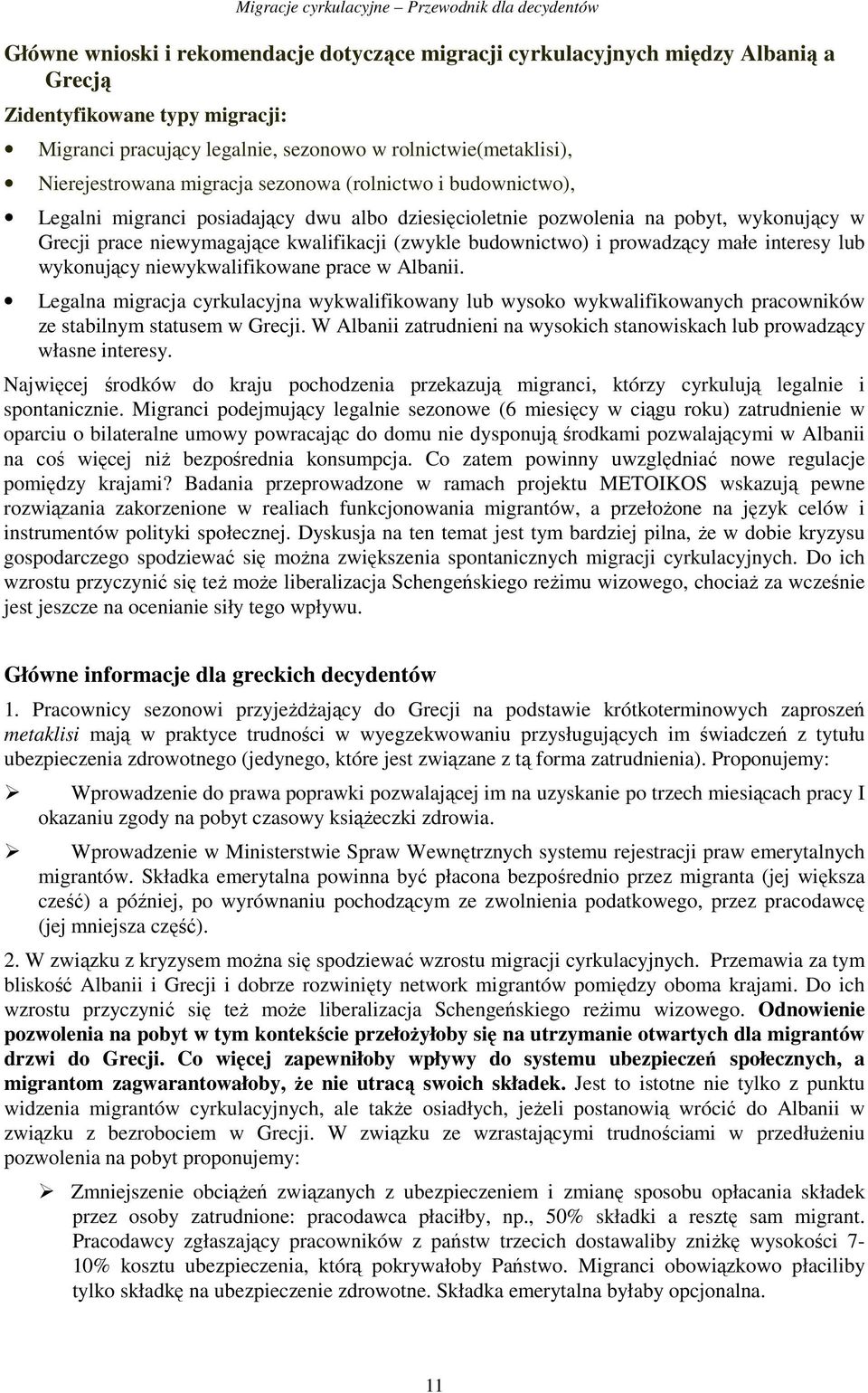 niewymagające kwalifikacji (zwykle budownictwo) i prowadzący małe interesy lub wykonujący niewykwalifikowane prace w Albanii.