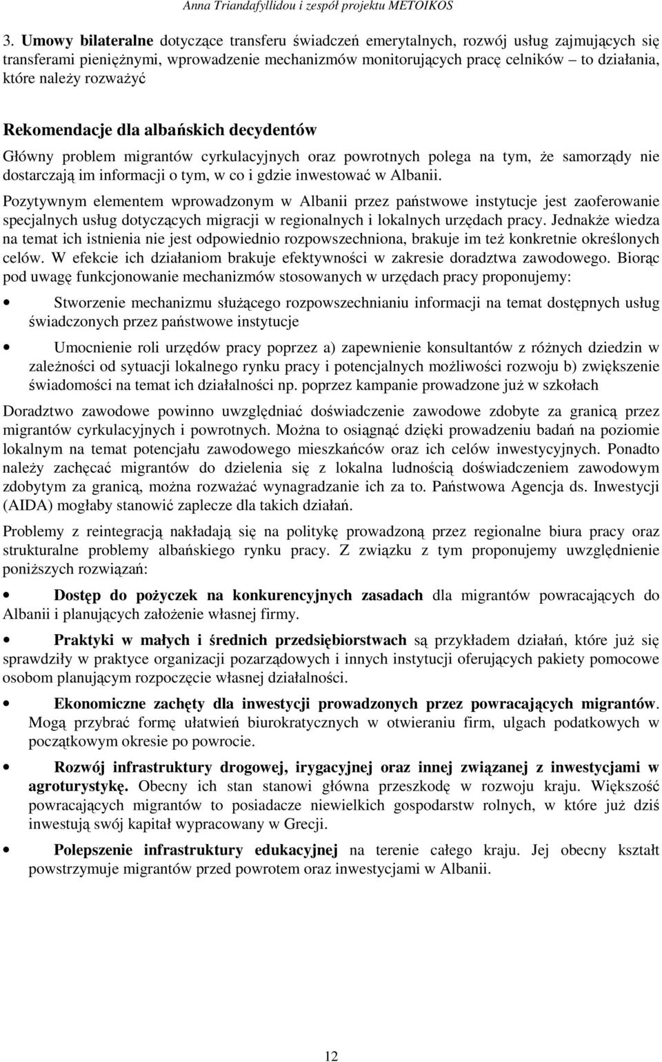 rozważyć Rekomendacje dla albańskich decydentów Główny problem migrantów cyrkulacyjnych oraz powrotnych polega na tym, że samorządy nie dostarczają im informacji o tym, w co i gdzie inwestować w