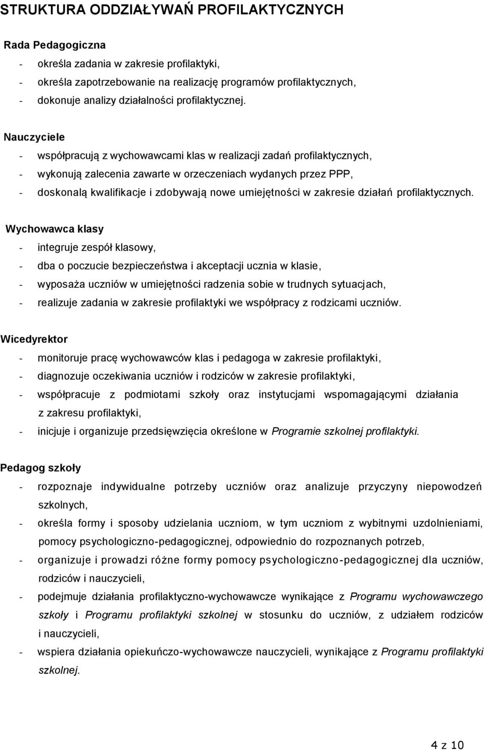 Nauczyciele - współpracują z wychowawcami klas w realizacji zadań profilaktycznych, - wykonują zalecenia zawarte w orzeczeniach wydanych przez PPP, - doskonalą kwalifikacje i zdobywają nowe