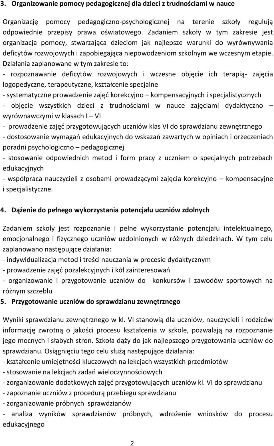 Działania zaplanowane w tym zakresie to: - rozpoznawanie deficytów rozwojowych i wczesne objęcie ich terapią- zajęcia logopedyczne, terapeutyczne, kształcenie specjalne - systematyczne prowadzenie