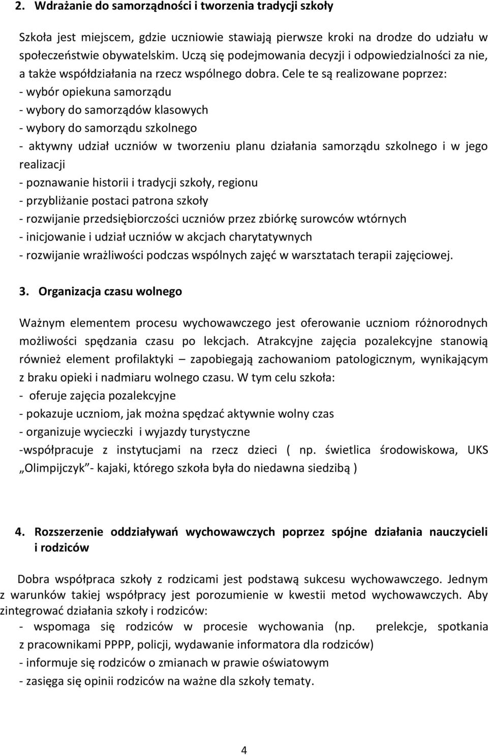 Cele te są realizowane poprzez: - wybór opiekuna samorządu - wybory do samorządów klasowych - wybory do samorządu szkolnego - aktywny udział uczniów w tworzeniu planu działania samorządu szkolnego i