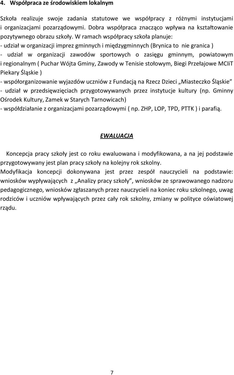 W ramach współpracy szkoła planuje: - udział w organizacji imprez gminnych i międzygminnych (Brynica to nie granica ) - udział w organizacji zawodów sportowych o zasięgu gminnym, powiatowym i