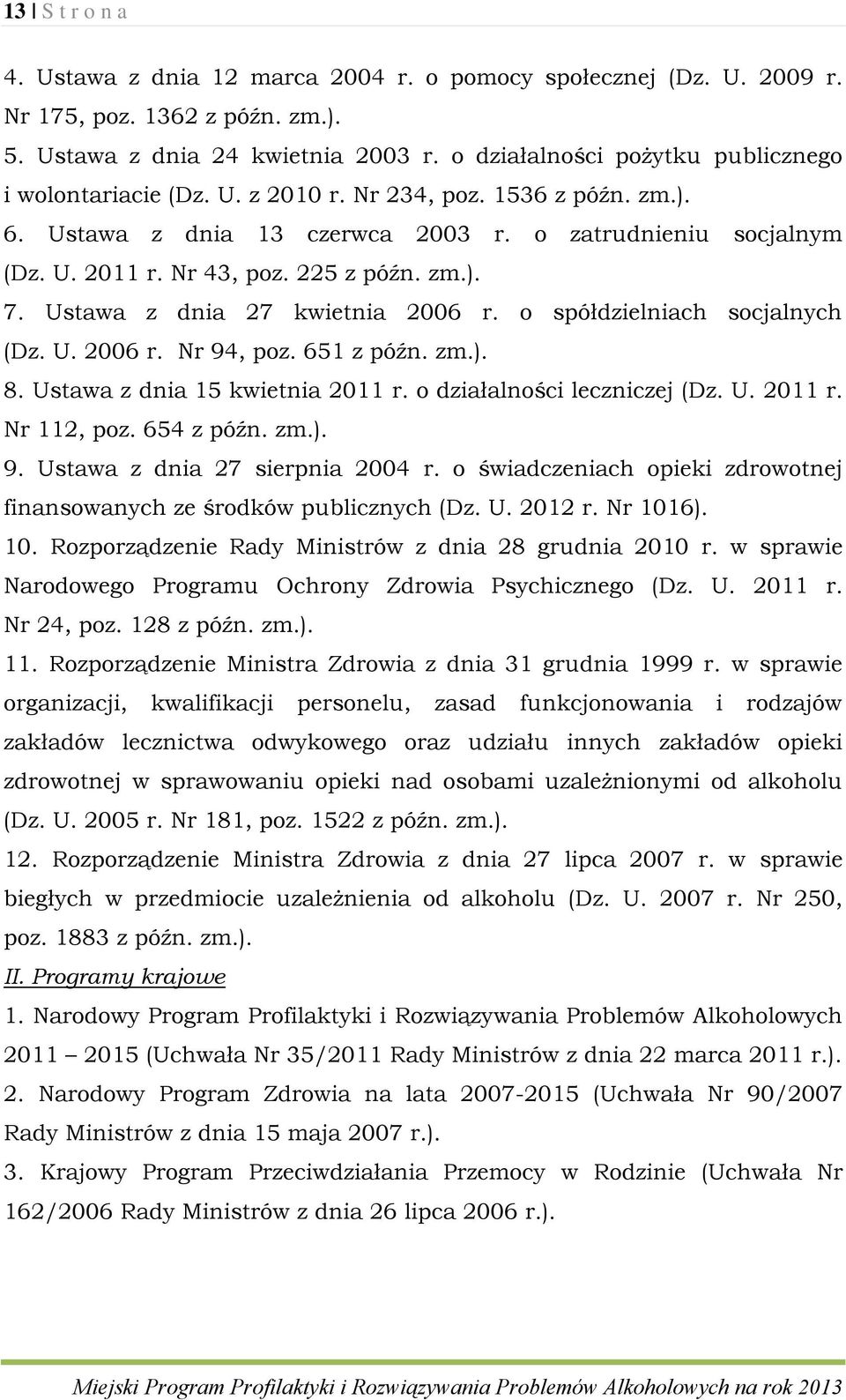 225 z późn. zm.). 7. Ustawa z dnia 27 kwietnia 2006 r. o spółdzielniach socjalnych (Dz. U. 2006 r. Nr 94, poz. 651 z późn. zm.). 8. Ustawa z dnia 15 kwietnia 2011 r. o działalności leczniczej (Dz. U. 2011 r. Nr 112, poz.