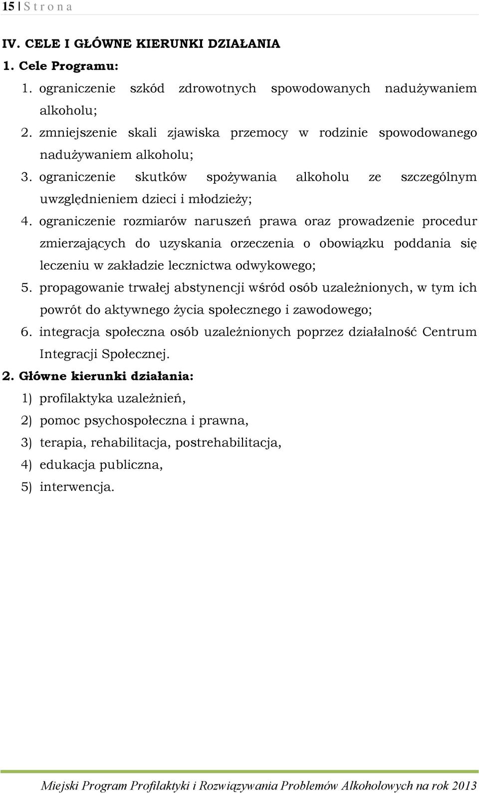 ograniczenie rozmiarów naruszeń prawa oraz prowadzenie procedur zmierzających do uzyskania orzeczenia o obowiązku poddania się leczeniu w zakładzie lecznictwa odwykowego; 5.