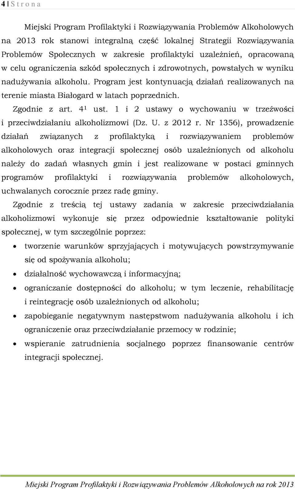 Program jest kontynuacją działań realizowanych na terenie miasta Białogard w latach poprzednich. Zgodnie z art. 4 1 ust. 1 i 2 ustawy o wychowaniu w trzeźwości i przeciwdziałaniu alkoholizmowi (Dz. U.