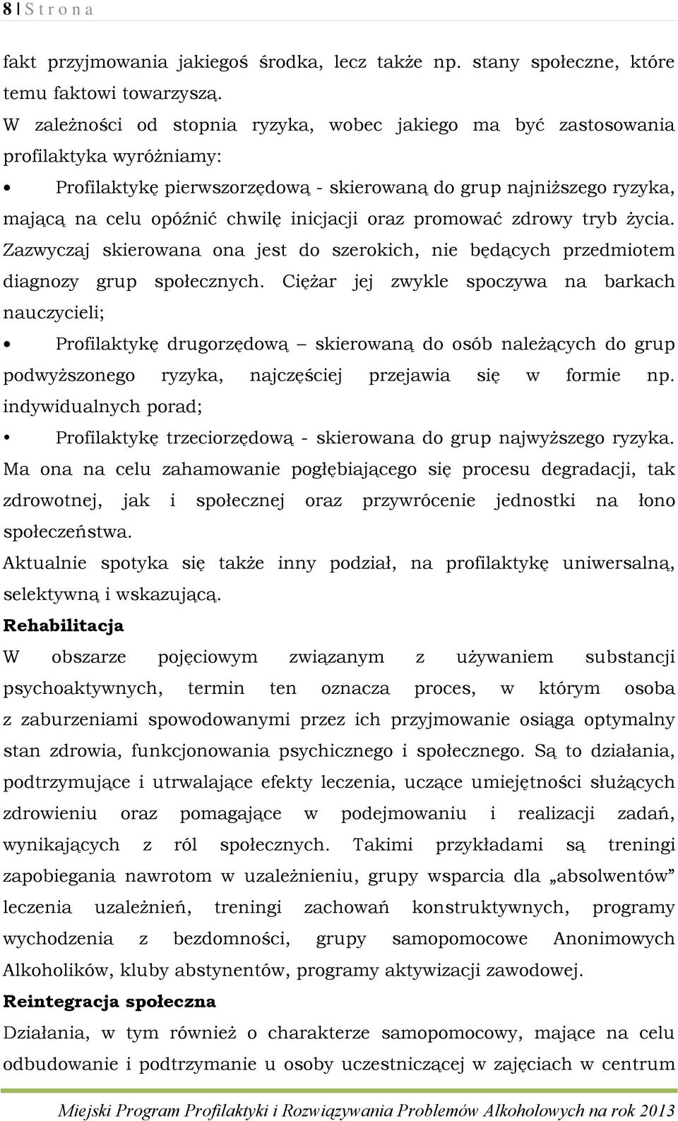 oraz promować zdrowy tryb życia. Zazwyczaj skierowana ona jest do szerokich, nie będących przedmiotem diagnozy grup społecznych.