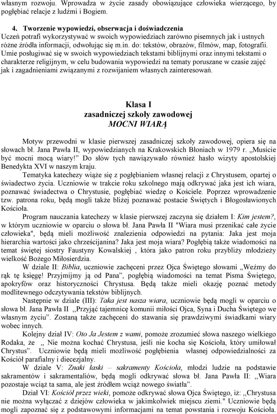 Umie posługiwać się w swoich wypowiedziach tekstami biblijnymi oraz innymi tekstami o charakterze religijnym, w celu budowania wypowiedzi na tematy poruszane w czasie zajęć jak i zagadnieniami