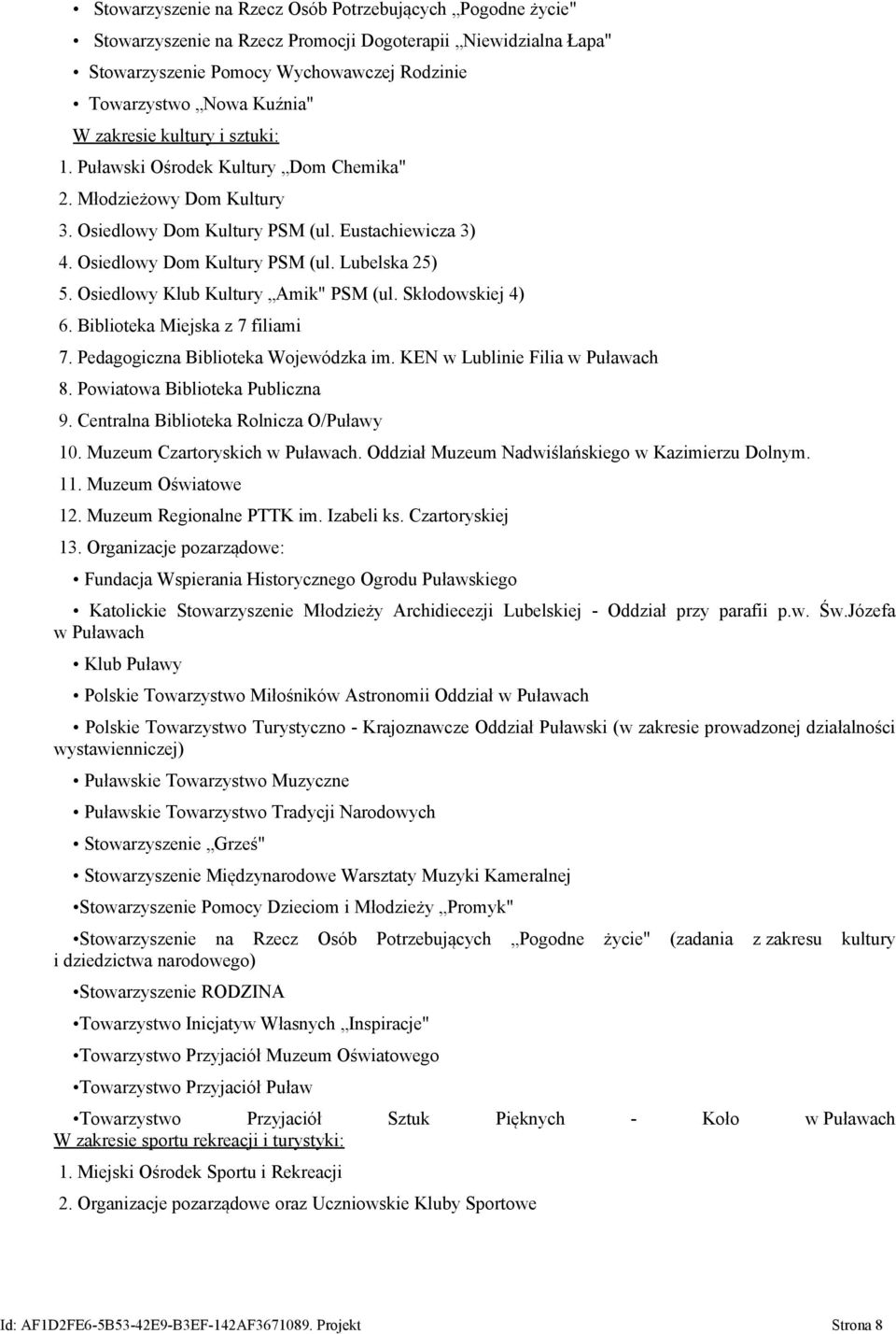 Osiedlowy Klub Kultury Amik" PSM (ul. Skłodowskiej 4) 6. Biblioteka Miejska z 7 filiami 7. Pedagogiczna Biblioteka Wojewódzka im. KEN w Lublinie Filia w Puławach 8. Powiatowa Biblioteka Publiczna 9.