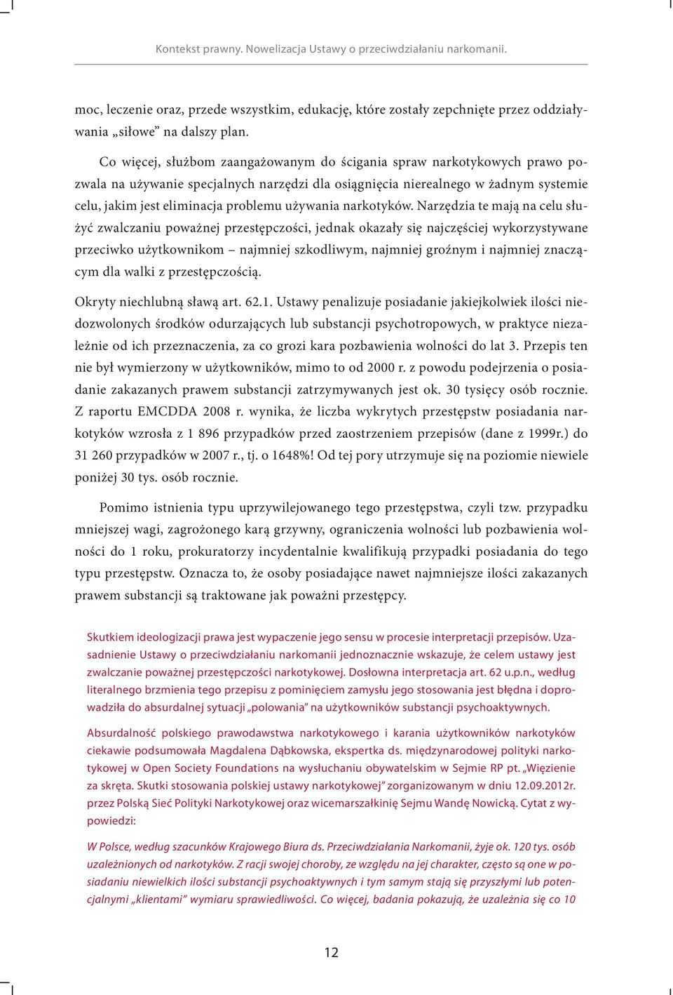 Co więcej, służbom zaangażowanym do ścigania spraw narkotykowych prawo pozwala na używanie specjalnych narzędzi dla osiągnięcia nierealnego w żadnym systemie celu, jakim jest eliminacja problemu