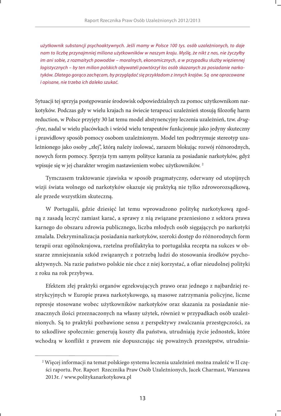 skazanych za posiadanie narkotyków. Dlatego gorąco zachęcam, by przyglądać się przykładom z innych krajów. Są one opracowane i opisane, nie trzeba ich daleko szukać.