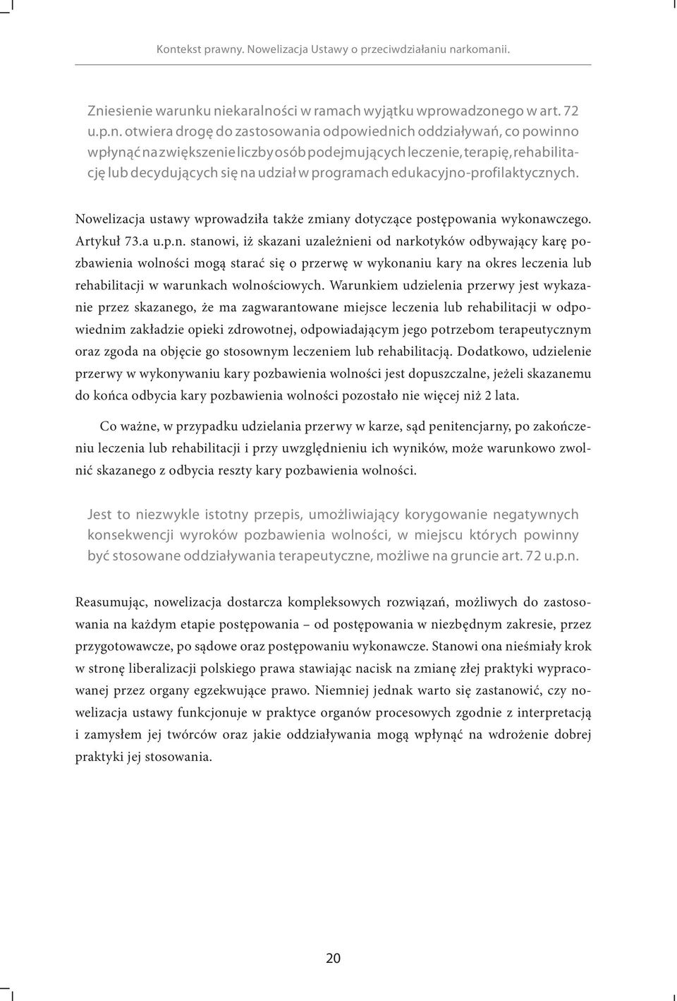 edukacyjno-profilaktycznych. Nowelizacja ustawy wprowadziła także zmiany dotyczące postępowania wykonawczego. Artykuł 73.a u.p.n. stanowi, iż skazani uzależnieni od narkotyków odbywający karę pozbawienia wolności mogą starać się o przerwę w wykonaniu kary na okres leczenia lub rehabilitacji w warunkach wolnościowych.