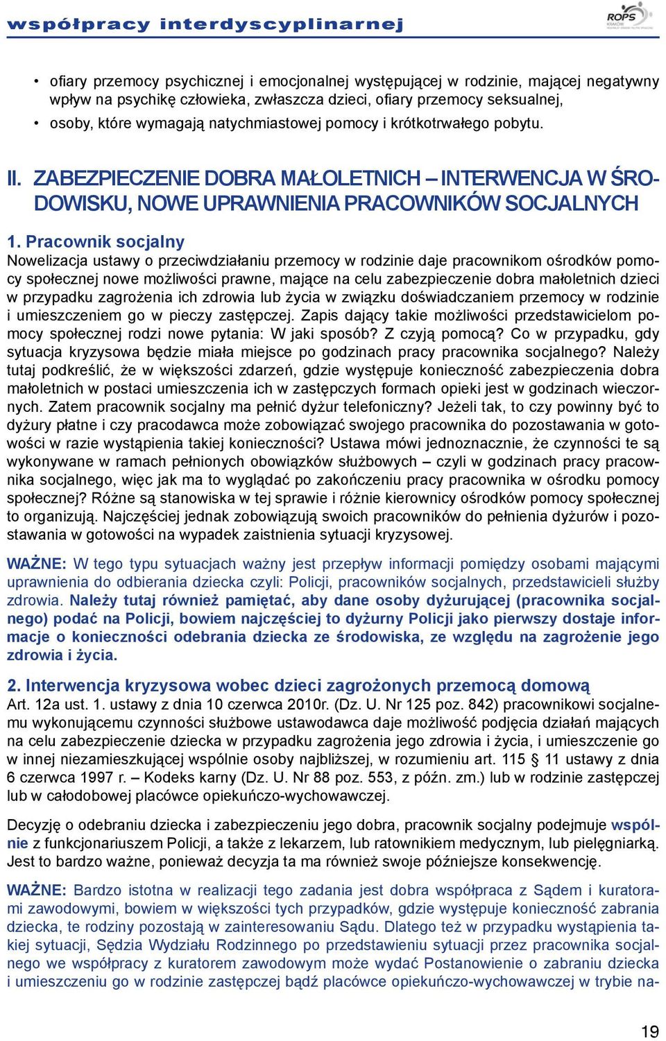 Pracownik socjalny Nowelizacja ustawy o przeciwdziałaniu przemocy w rodzinie daje pracownikom ośrodków pomocy społecznej nowe możliwości prawne, mające na celu zabezpieczenie dobra małoletnich dzieci