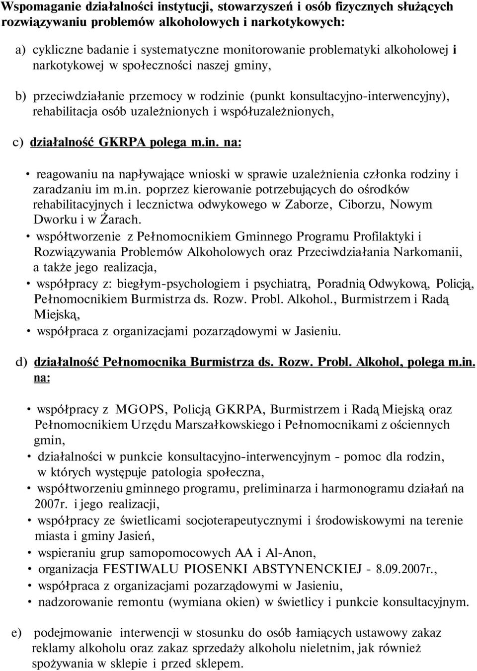 działalność GKRPA polega m.in. na: reagowaniu na napływające wnioski w sprawie uzależnienia członka rodziny i zaradzaniu im m.in. poprzez kierowanie potrzebujących do ośrodków rehabilitacyjnych i lecznictwa odwykowego w Zaborze, Ciborzu, Nowym Dworku i w Żarach.