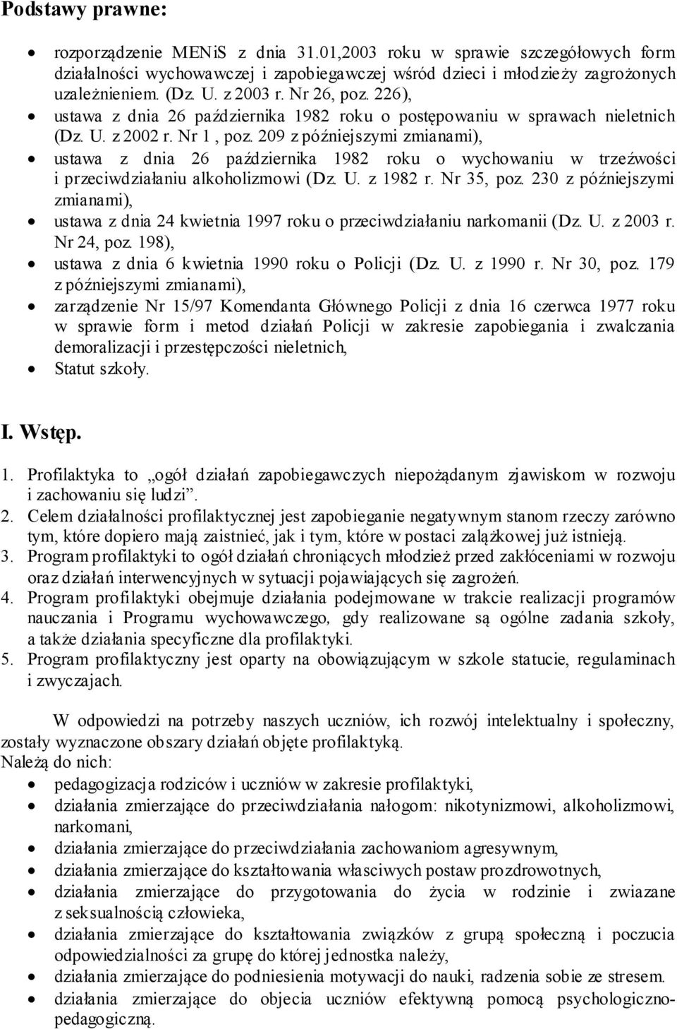 209 z późniejszymi zmianami), ustawa z dnia 26 października 1982 roku o wychowaniu w trzeźwości i przeciwdziałaniu alkoholizmowi (Dz. U. z 1982 r. Nr 35, poz.