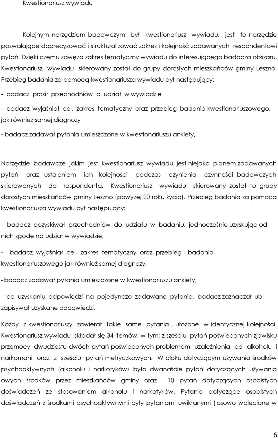 Przebieg badania za pomocą kwestionariusza wywiadu był następujący: - badacz prosił przechodniów o udział w wywiadzie - badacz wyjaśniał cel, zakres tematyczny oraz przebieg badania