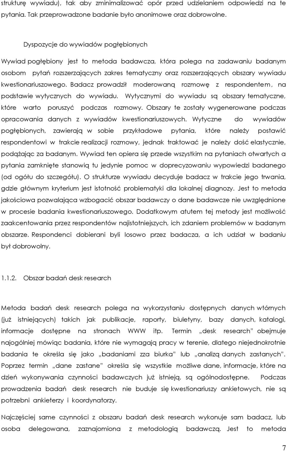 kwestionariuszowego. Badacz prowadził moderowaną rozmowę z respondentem, na podstawie wytycznych do wywiadu. Wytycznymi do wywiadu są obszary tematyczne, które warto poruszyć podczas rozmowy.