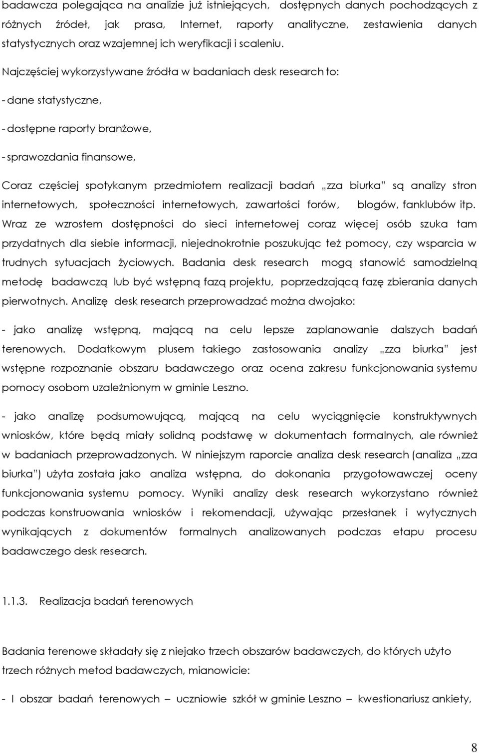 Najczęściej wykorzystywane źródła w badaniach desk research to: - dane statystyczne, - dostępne raporty branżowe, - sprawozdania finansowe, Coraz częściej spotykanym przedmiotem realizacji badań zza