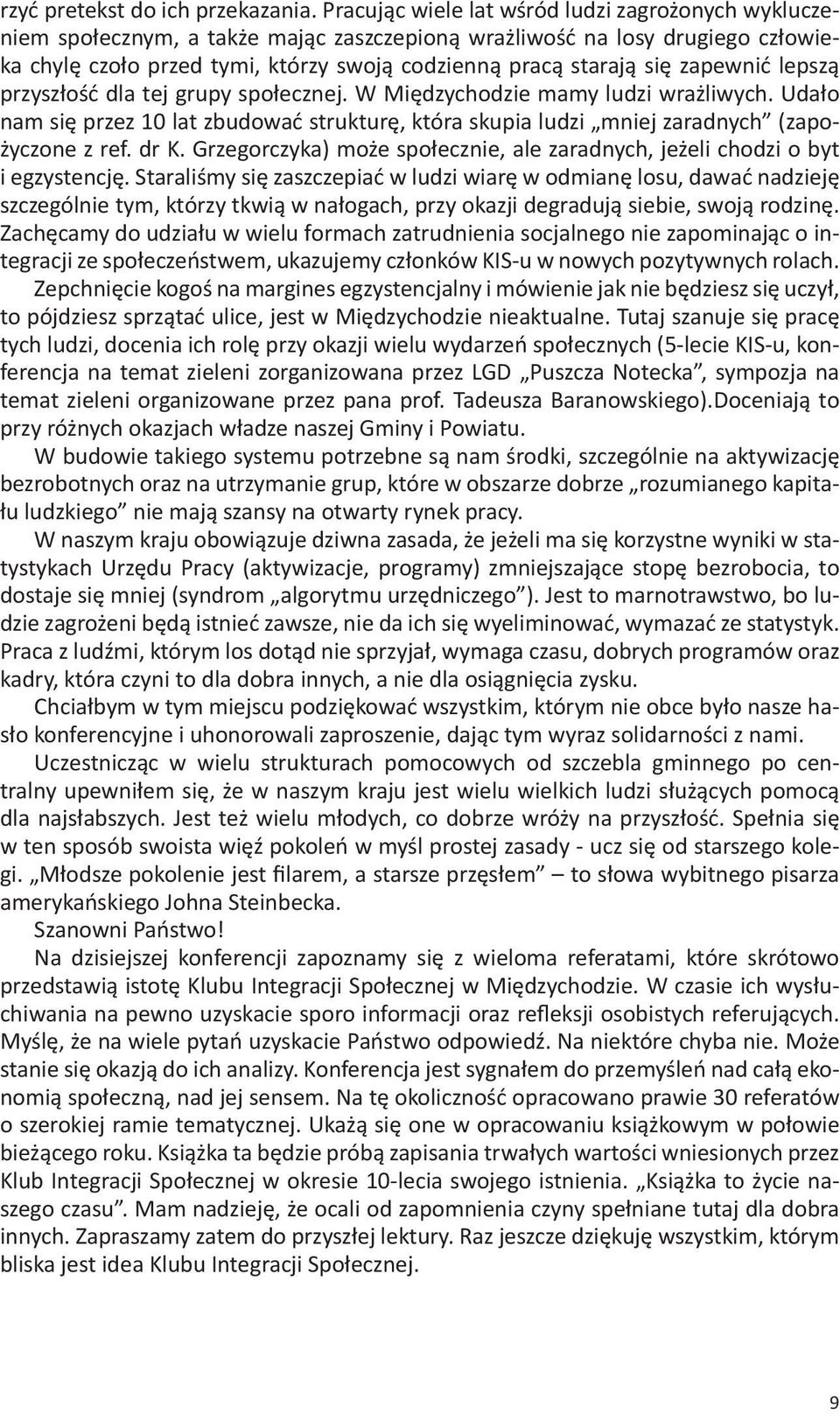 zapewnić lepszą przyszłość dla tej grupy społecznej. W Międzychodzie mamy ludzi wrażliwych. Udało nam się przez 10 lat zbudować strukturę, która skupia ludzi mniej zaradnych (zapożyczone z ref. dr K.