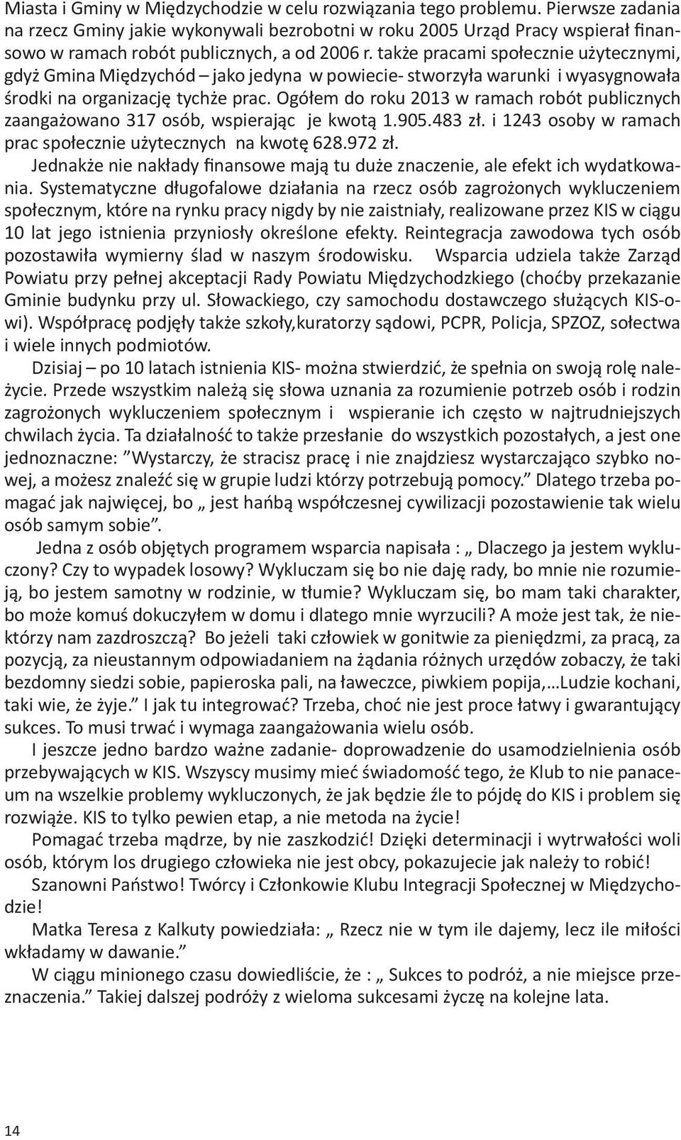 także pracami społecznie użytecznymi, gdyż Gmina Międzychód jako jedyna w powiecie- stworzyła warunki i wyasygnowała środki na organizację tychże prac.