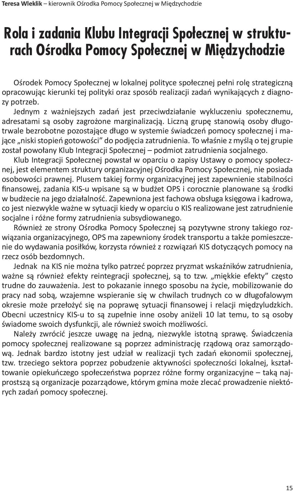 Jednym z ważniejszych zadań jest przeciwdziałanie wykluczeniu społecznemu, adresatami są osoby zagrożone marginalizacją.