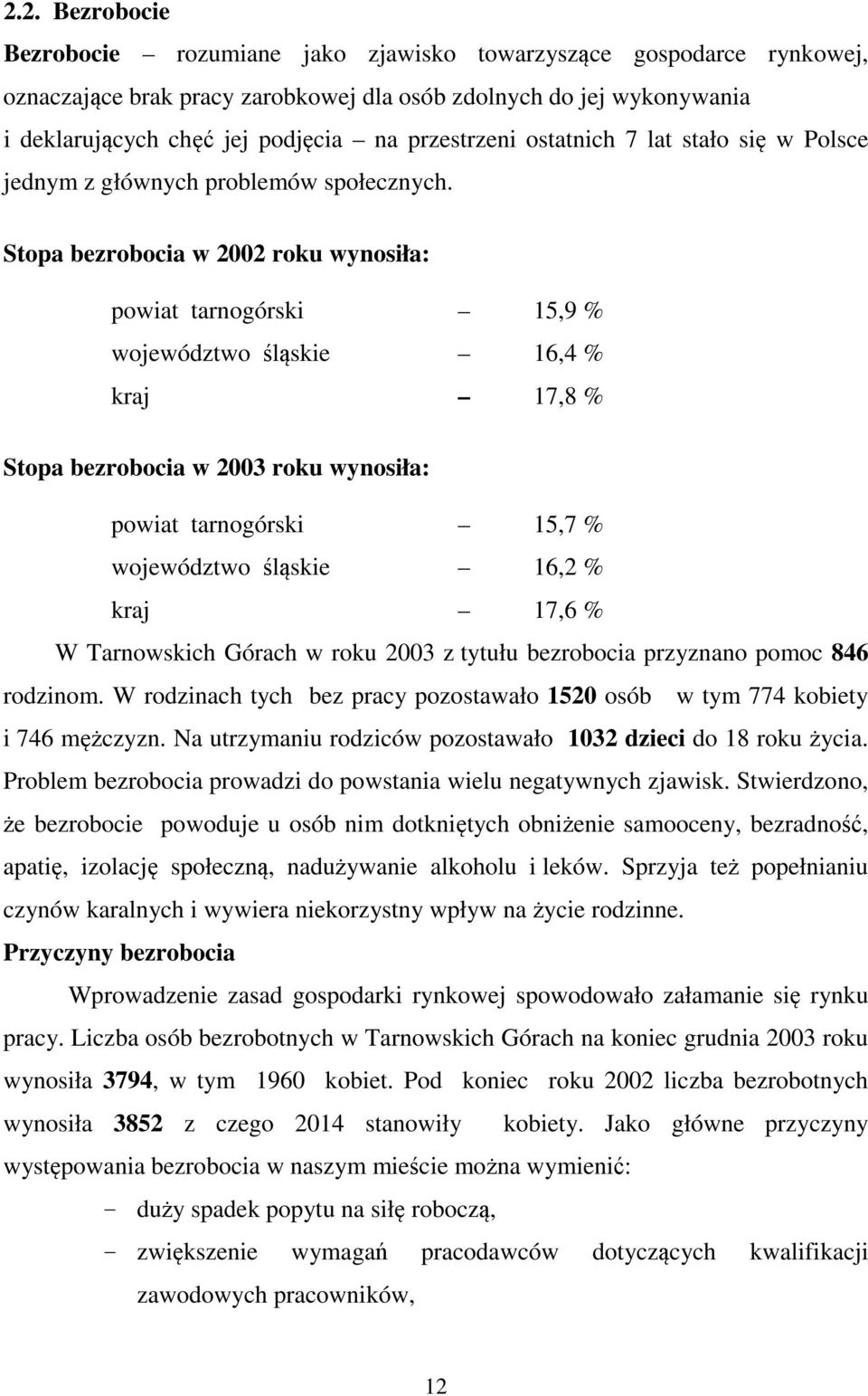 Stopa bezrobocia w 2002 roku wynosiła: powiat tarnogórski 15,9 % województwo śląskie 16,4 % kraj 17,8 % Stopa bezrobocia w 2003 roku wynosiła: powiat tarnogórski 15,7 % województwo śląskie 16,2 %