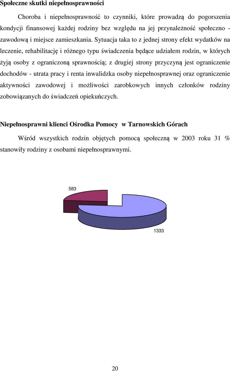 Sytuacja taka to z jednej strony efekt wydatków na leczenie, rehabilitację i różnego typu świadczenia będące udziałem rodzin, w których żyją osoby z ograniczoną sprawnością; z drugiej strony