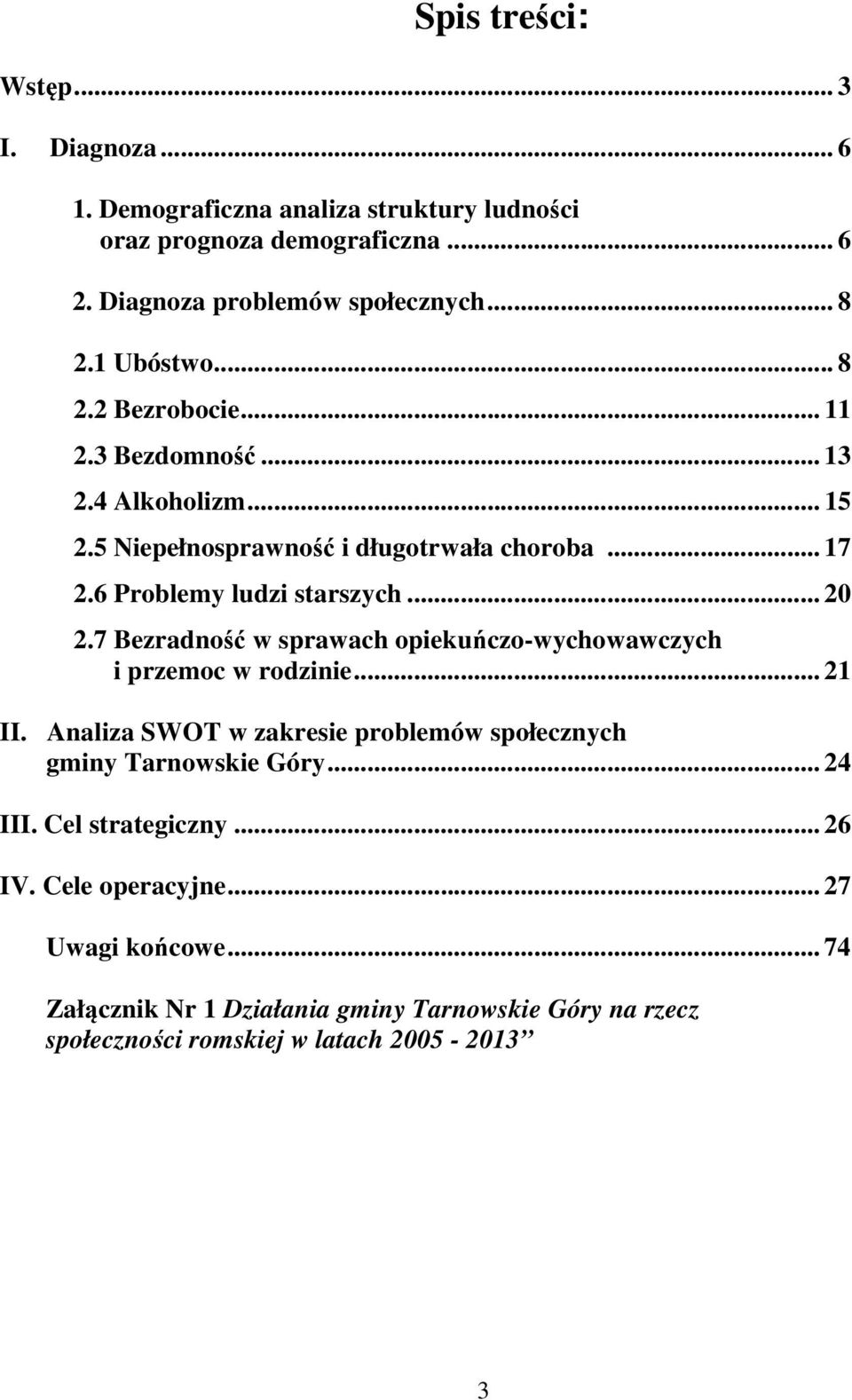 7 Bezradność w sprawach opiekuńczo-wychowawczych i przemoc w rodzinie... 21 II. Analiza SWOT w zakresie problemów społecznych gminy Tarnowskie Góry... 24 III.