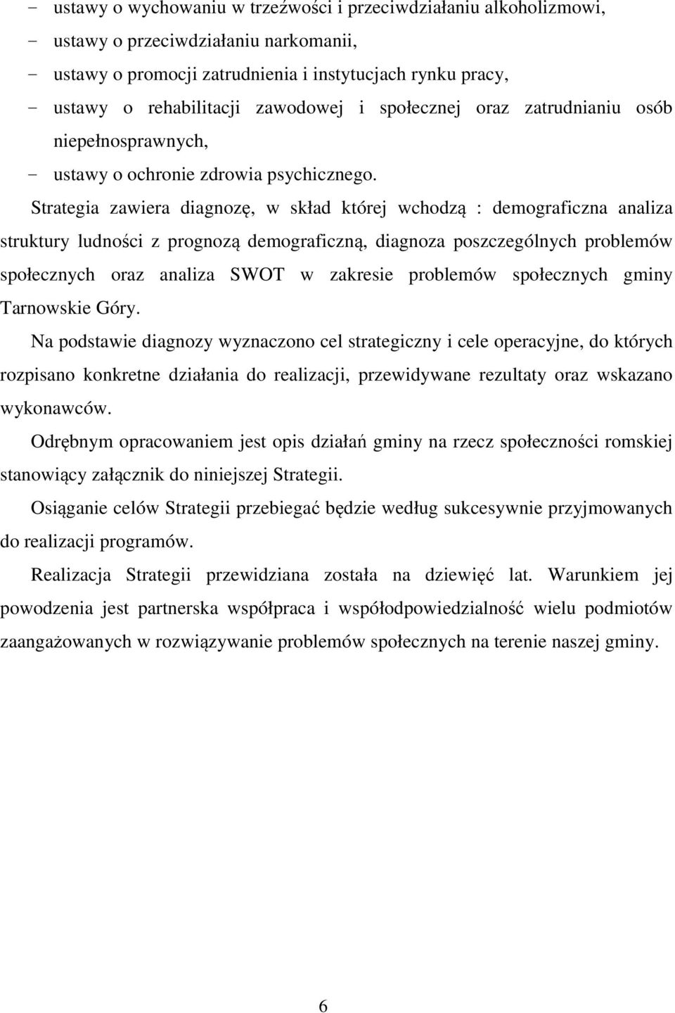 Strategia zawiera diagnozę, w skład której wchodzą : demograficzna analiza struktury ludności z prognozą demograficzną, diagnoza poszczególnych problemów społecznych oraz analiza SWOT w zakresie