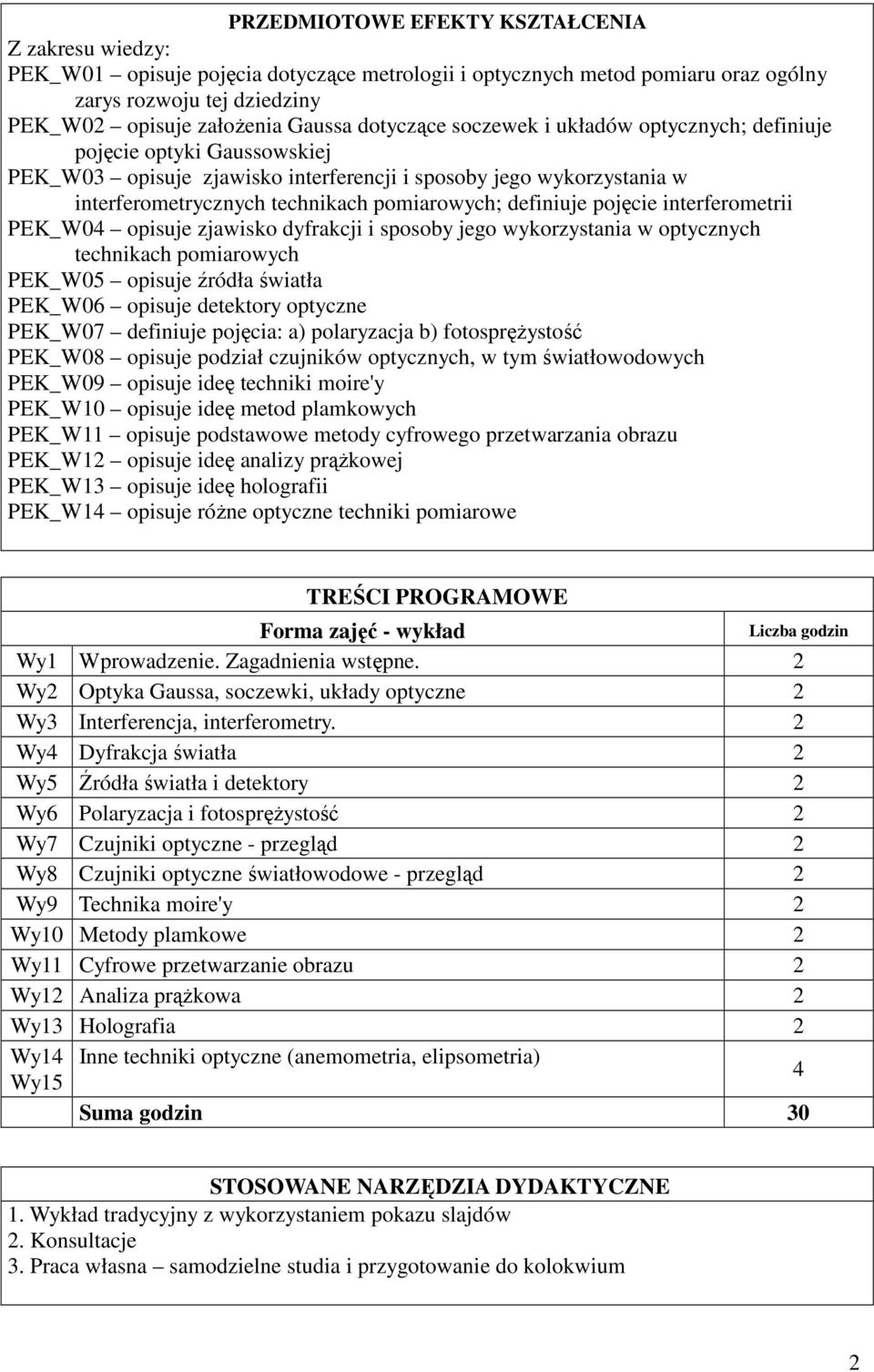 definiuje pojęcie interferometrii PEK_W04 opisuje zjawisko dyfrakcji i sposoby jego wykorzystania w optycznych technikach pomiarowych PEK_W05 opisuje źródła światła PEK_W06 opisuje detektory optyczne