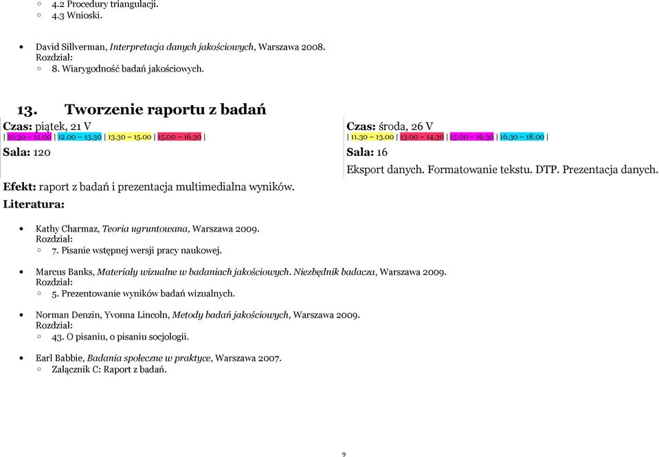 Pisanie wstępnej wersji pracy naukowej. Marcus Banks, Materiały wizualne w badaniach jakościowych. Niezbędnik badacza, Warszawa 2009. 5. Prezentowanie wyników badań wizualnych.