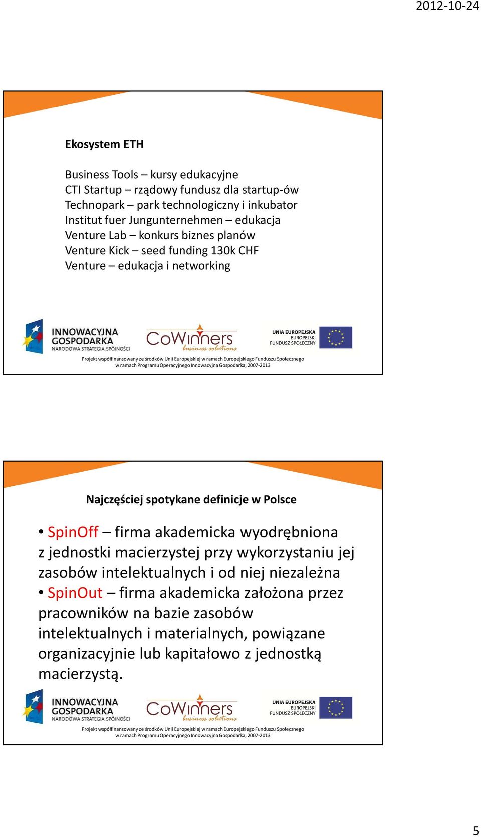 definicje w Polsce SpinOff firma akademicka wyodrębniona z jednostki macierzystej przy wykorzystaniu jej zasobów intelektualnych i od niej niezależna