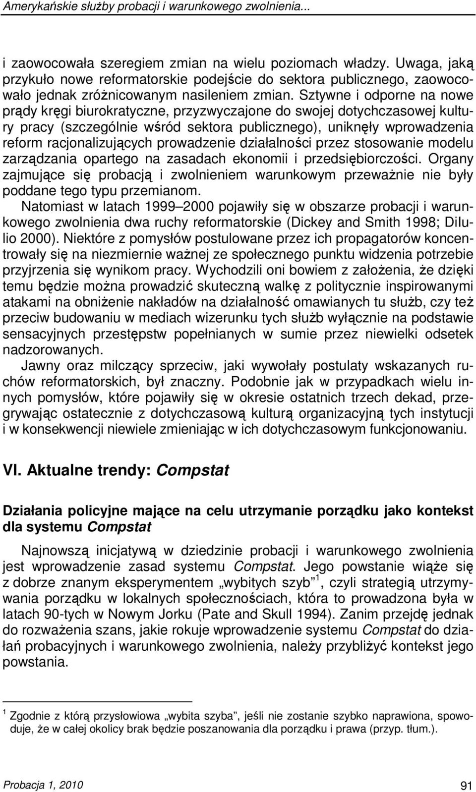 Sztywne i odporne na nowe prądy kręgi biurokratyczne, przyzwyczajone do swojej dotychczasowej kultury pracy (szczególnie wśród sektora publicznego), uniknęły wprowadzenia reform racjonalizujących