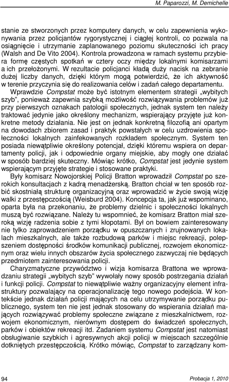 poziomu skuteczności ich pracy (Walsh and De Vito 2004). Kontrola prowadzona w ramach systemu przybiera formę częstych spotkań w cztery oczy między lokalnymi komisarzami a ich przełoŝonymi.