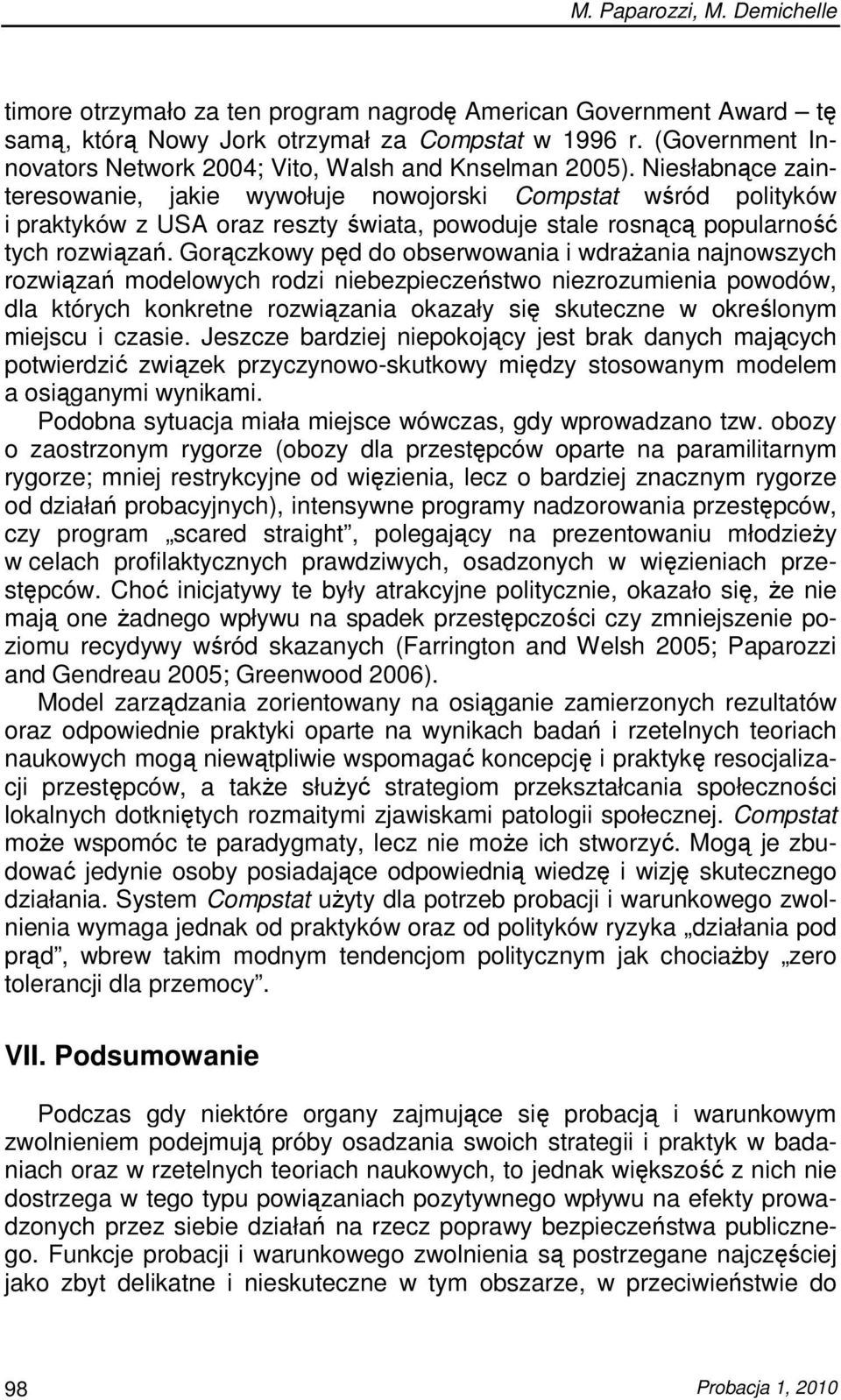 Niesłabnące zainteresowanie, jakie wywołuje nowojorski Compstat wśród polityków i praktyków z USA oraz reszty świata, powoduje stale rosnącą popularność tych rozwiązań.