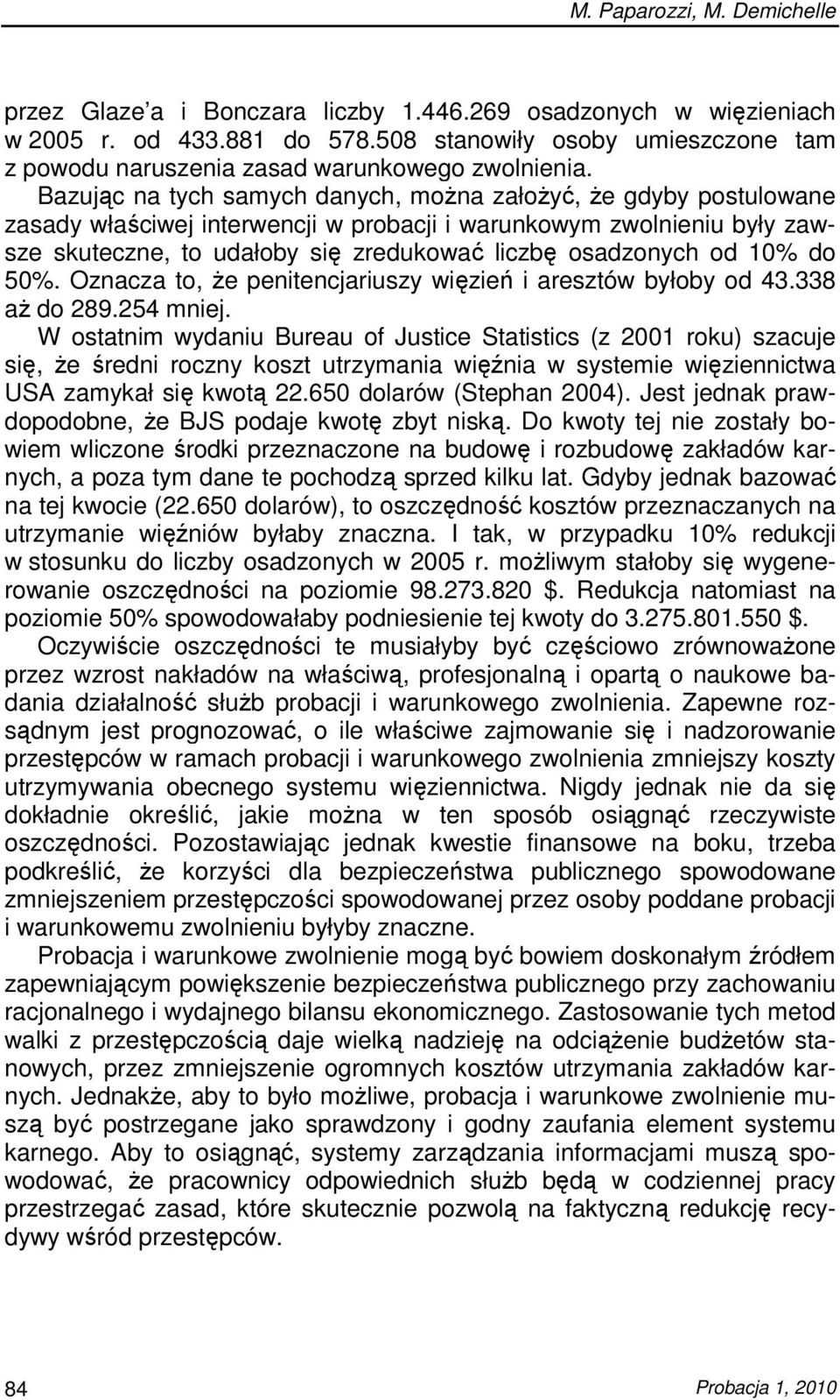 Bazując na tych samych danych, moŝna załoŝyć, Ŝe gdyby postulowane zasady właściwej interwencji w probacji i warunkowym zwolnieniu były zawsze skuteczne, to udałoby się zredukować liczbę osadzonych