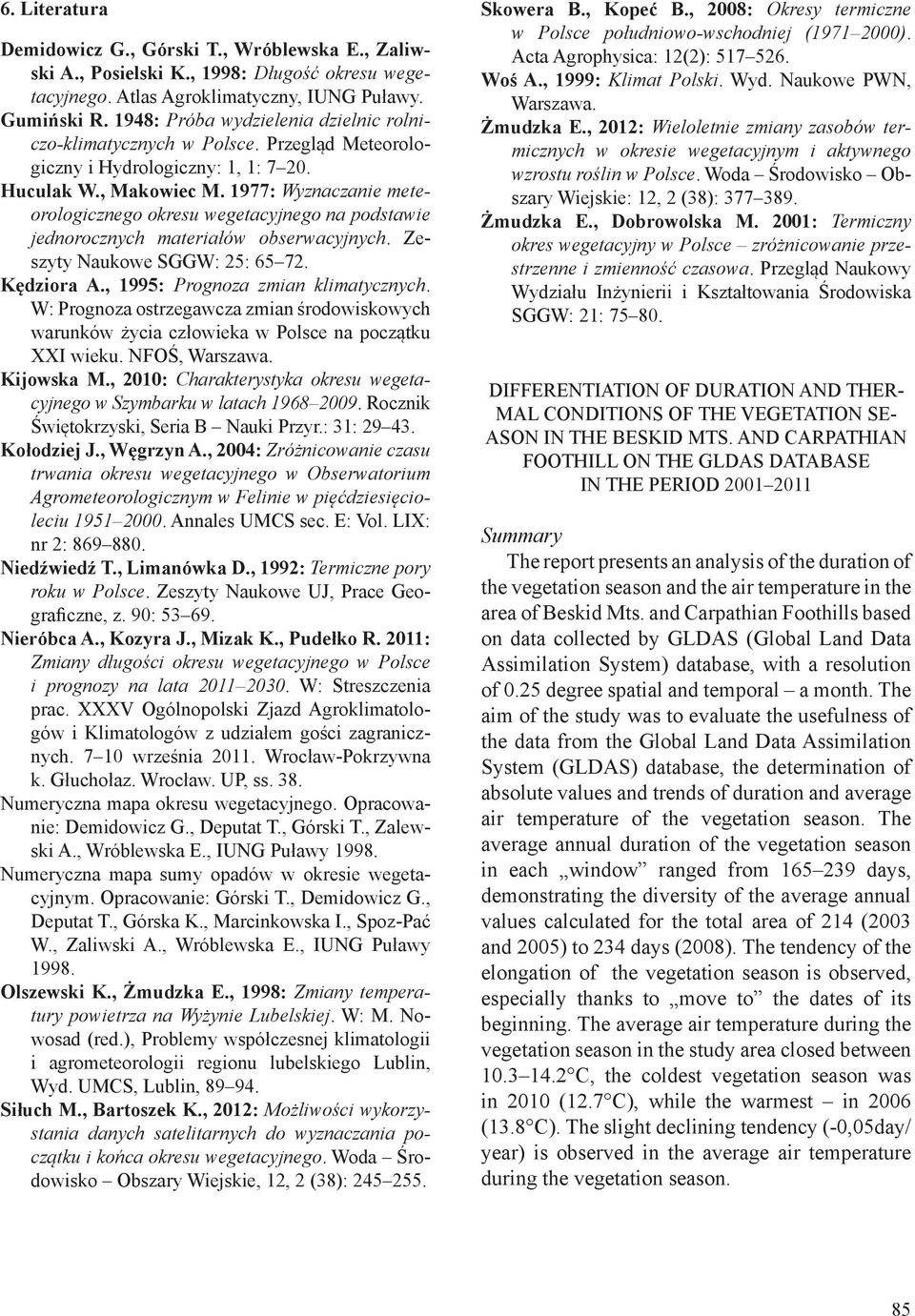 1977: Wyznaczanie meteorologicznego okresu wegetacyjnego na podstawie jednorocznych materiałów obserwacyjnych. Zeszyty Naukowe SGGW: 25: 65 72. Kędziora A., 1995: Prognoza zmian klimatycznych.