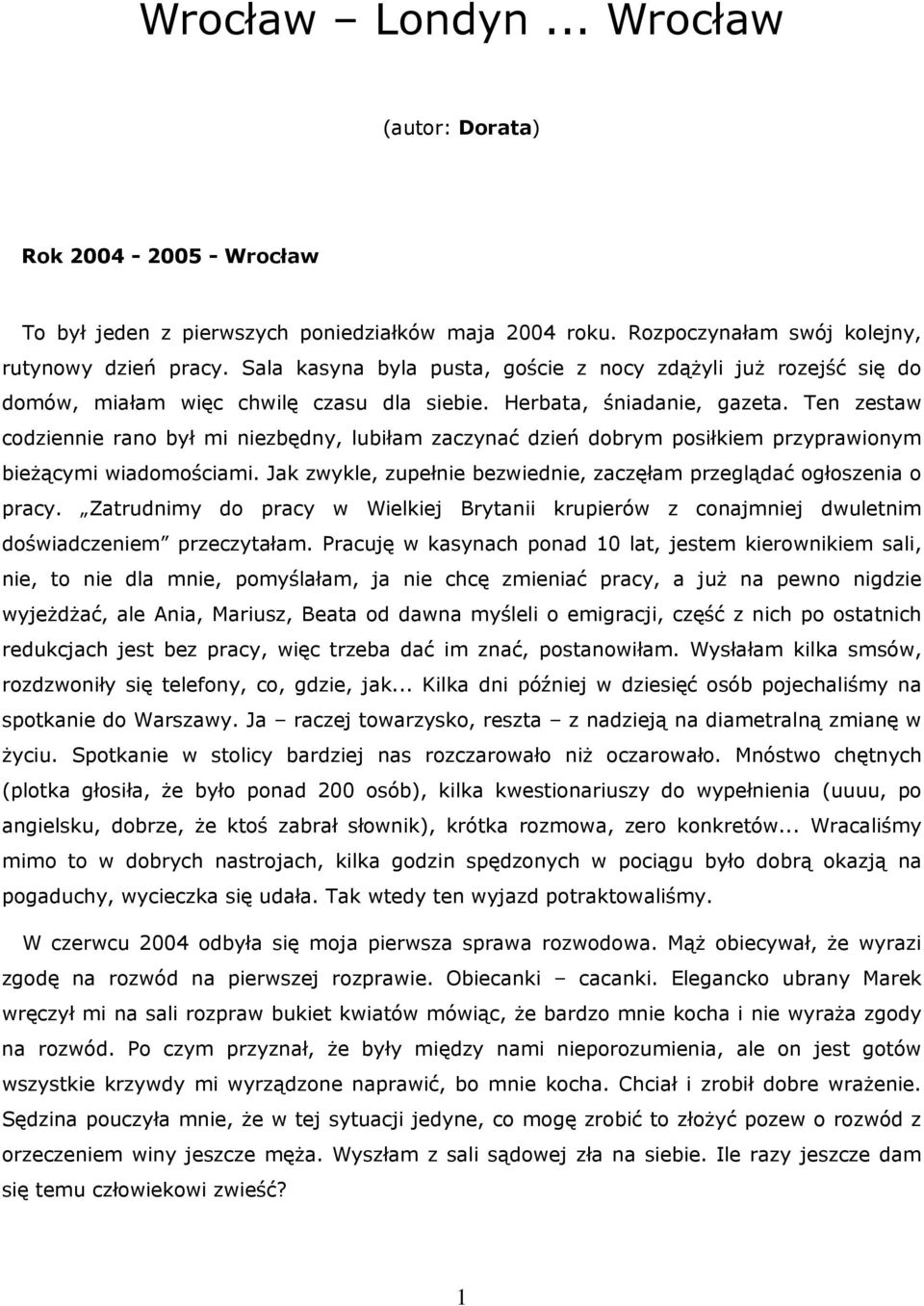 Ten zestaw codziennie rano był mi niezbędny, lubiłam zaczynać dzień dobrym posiłkiem przyprawionym bieżącymi wiadomościami. Jak zwykle, zupełnie bezwiednie, zaczęłam przeglądać ogłoszenia o pracy.