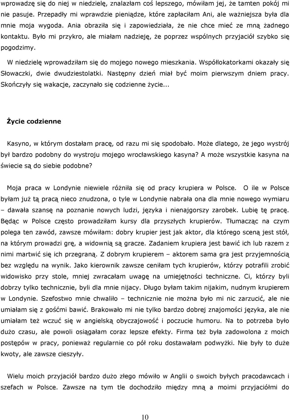 W niedzielę wprowadziłam się do mojego nowego mieszkania. Współlokatorkami okazały się Słowaczki, dwie dwudziestolatki. Następny dzień miał być moim pierwszym dniem pracy.