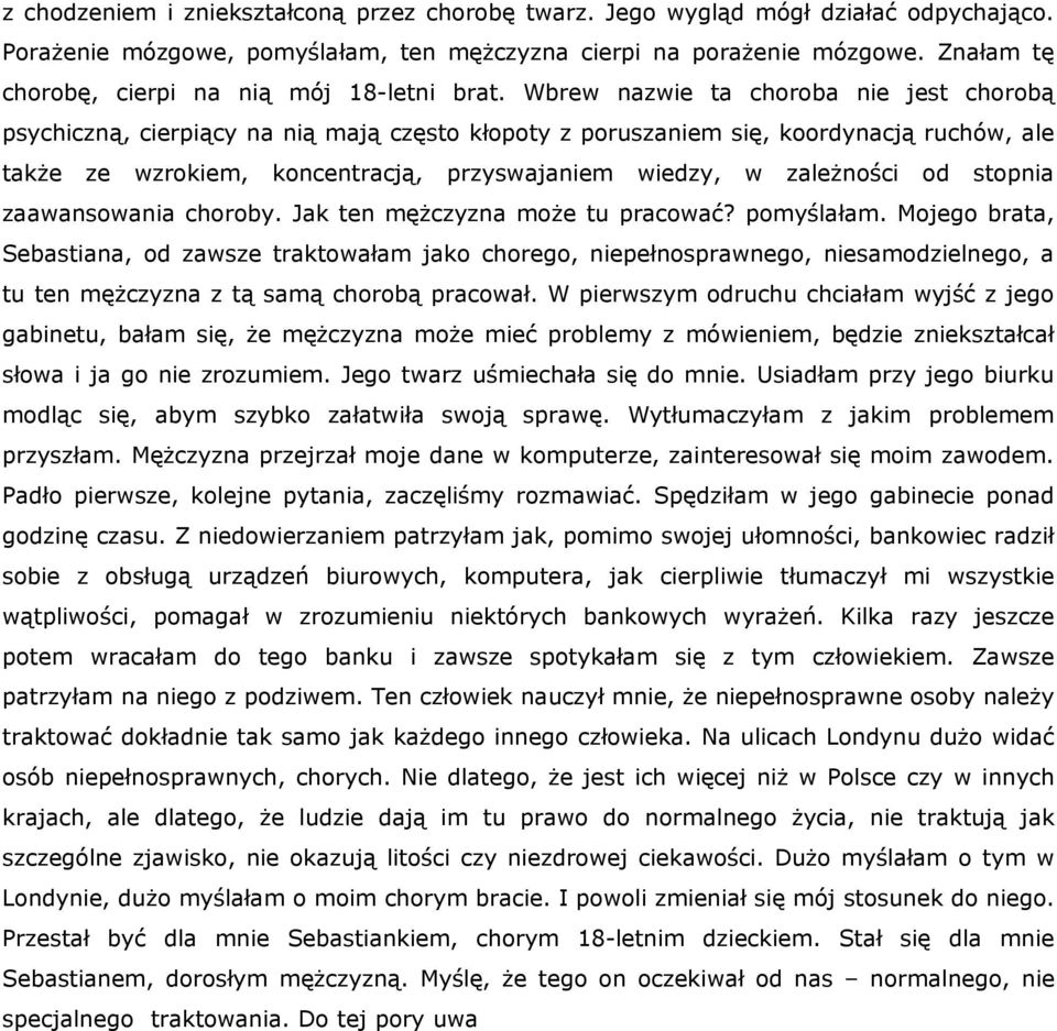 Wbrew nazwie ta choroba nie jest chorobą psychiczną, cierpiący na nią mają często kłopoty z poruszaniem się, koordynacją ruchów, ale także ze wzrokiem, koncentracją, przyswajaniem wiedzy, w