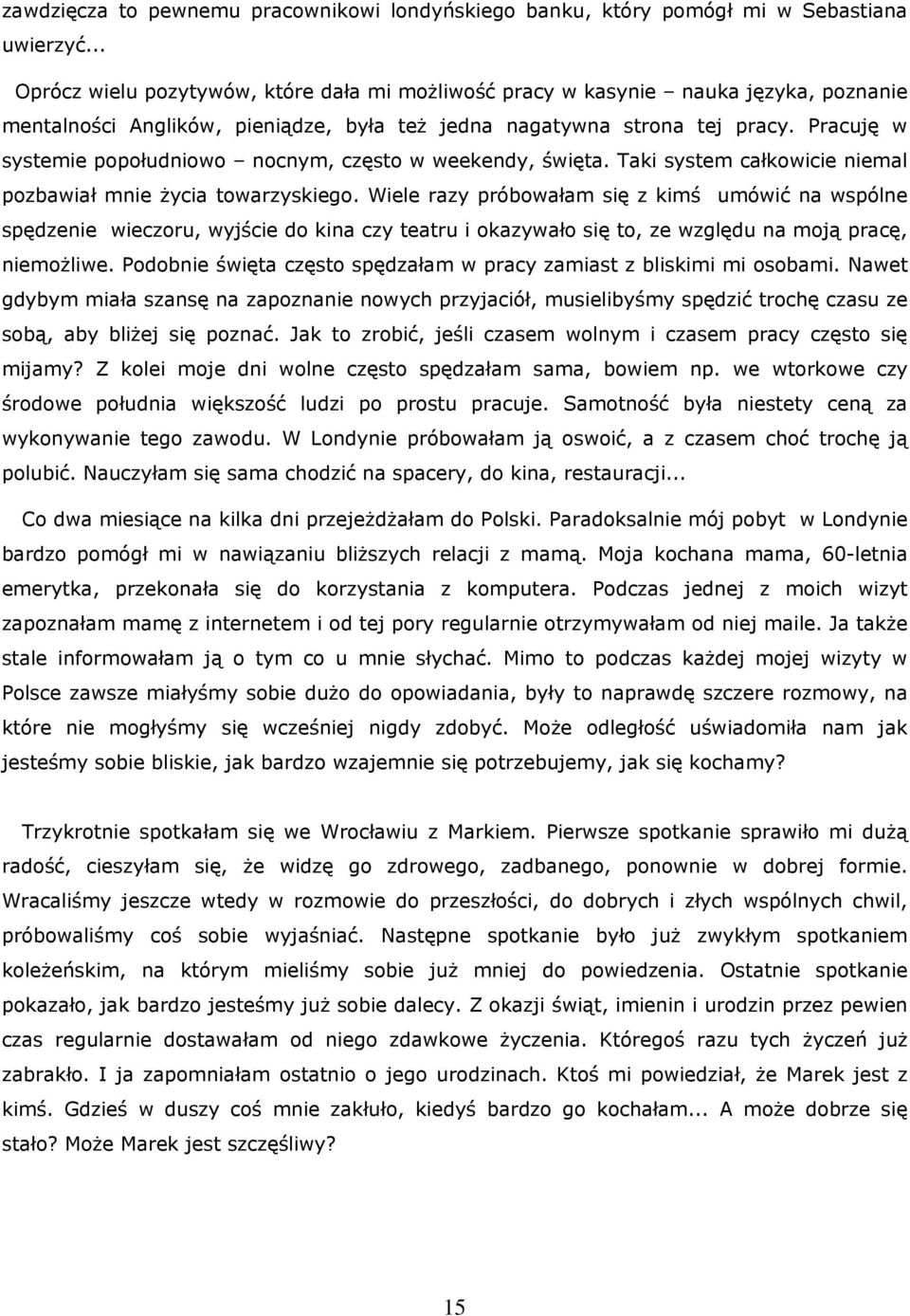 Pracuję w systemie popołudniowo nocnym, często w weekendy, święta. Taki system całkowicie niemal pozbawiał mnie życia towarzyskiego.