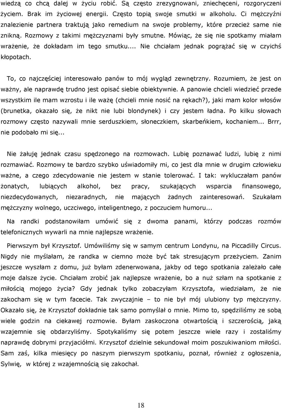 Mówiąc, że się nie spotkamy miałam wrażenie, że dokładam im tego smutku... Nie chciałam jednak pogrążać się w czyichś kłopotach. To, co najczęściej interesowało panów to mój wygląd zewnętrzny.