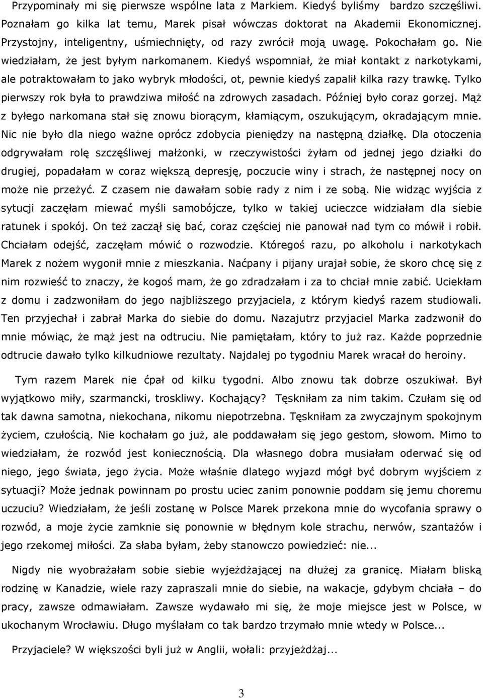 Kiedyś wspomniał, że miał kontakt z narkotykami, ale potraktowałam to jako wybryk młodości, ot, pewnie kiedyś zapalił kilka razy trawkę.