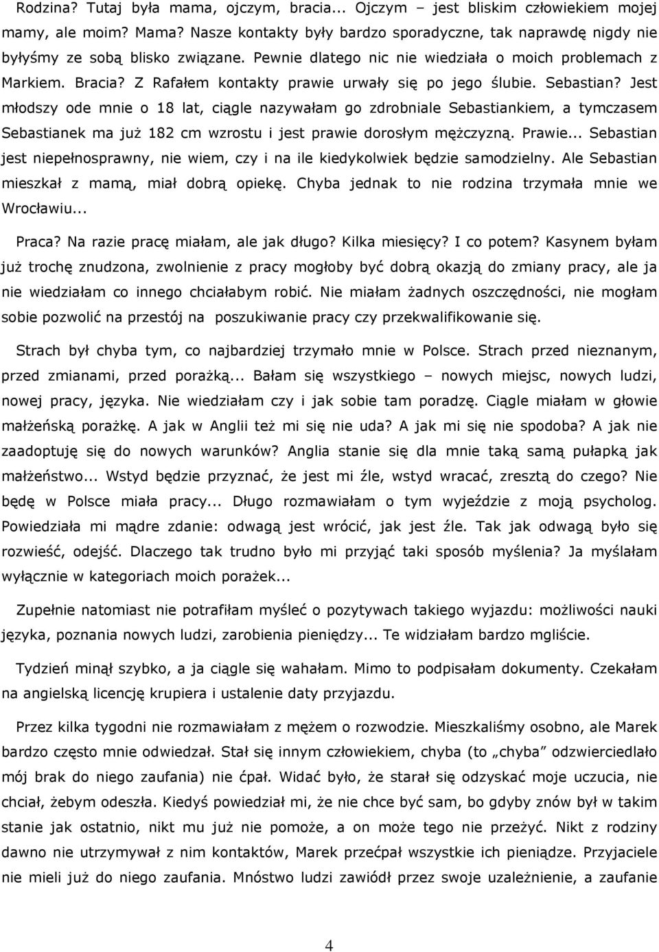 Jest młodszy ode mnie o 18 lat, ciągle nazywałam go zdrobniale Sebastiankiem, a tymczasem Sebastianek ma już 182 cm wzrostu i jest prawie dorosłym mężczyzną. Prawie.