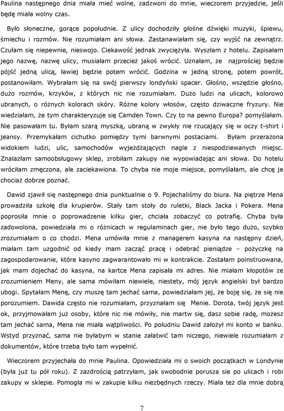 Wyszłam z hotelu. Zapisałam jego nazwę, nazwę ulicy, musiałam przecież jakoś wrócić. Uznałam, że najprościej będzie pójść jedną ulicą, ławiej będzie potem wrócić.