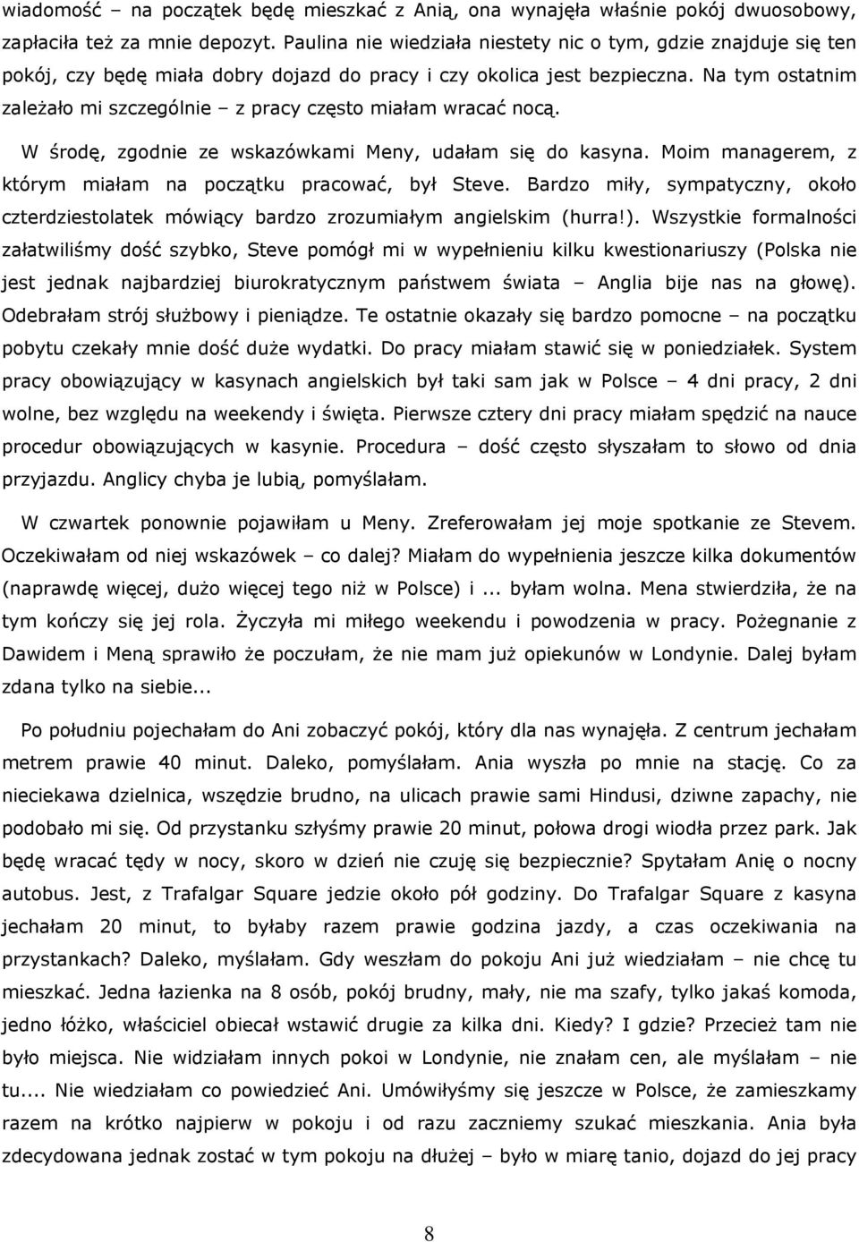 Na tym ostatnim zależało mi szczególnie z pracy często miałam wracać nocą. W środę, zgodnie ze wskazówkami Meny, udałam się do kasyna. Moim managerem, z którym miałam na początku pracować, był Steve.