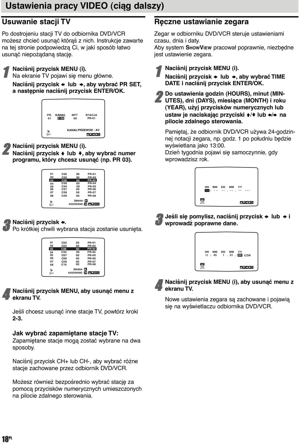 Naciśnij przycisk B lub b, aby wybrać PR SET, a następnie naciśnij przycisk ENTER/OK. PR. MFT STACJA 0 C 0 00 PR-0 P SET R Naciśnij przycisk MENU (i).