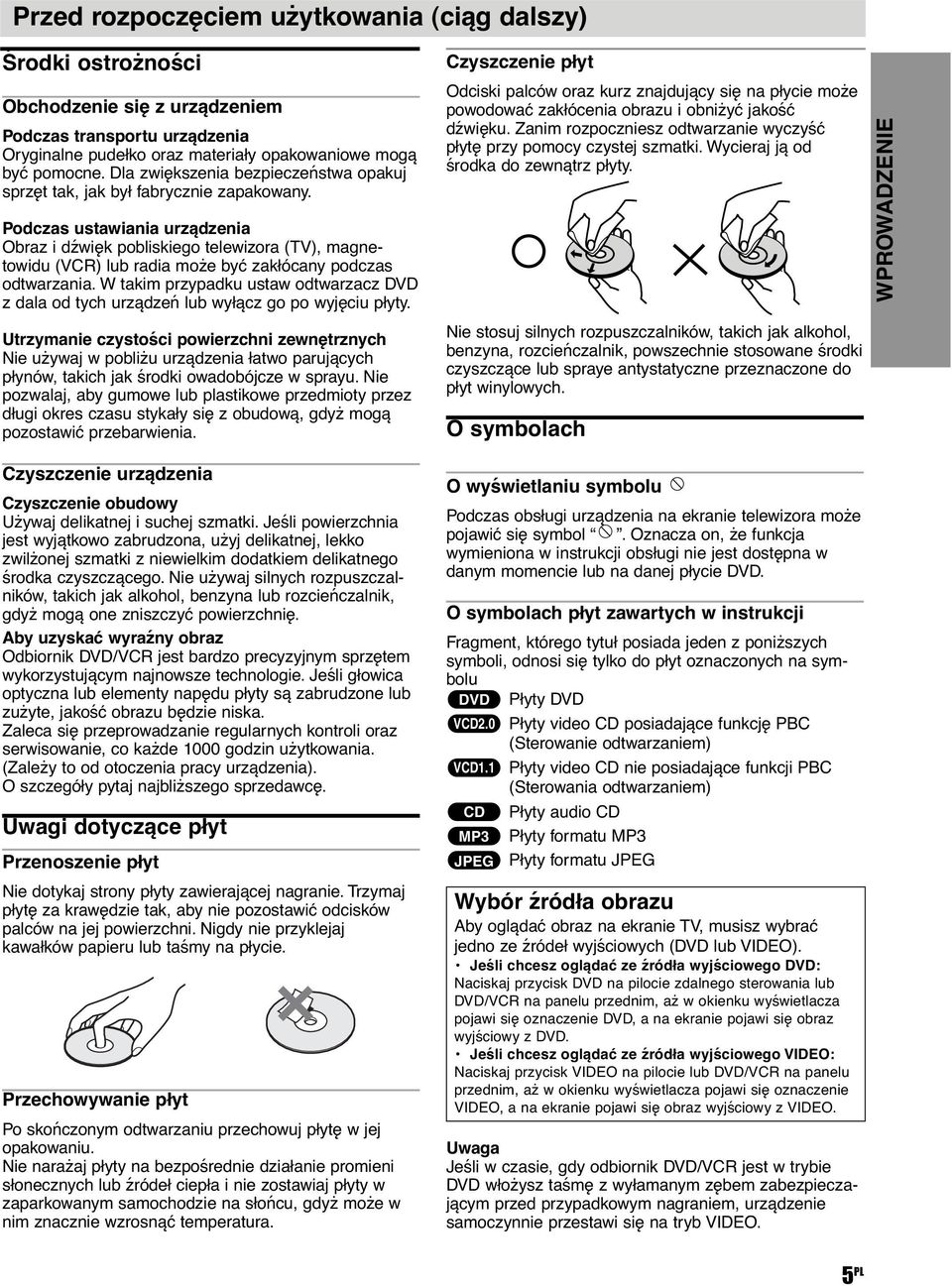 Podczas ustawiania urządzenia Obraz i dźwięk pobliskiego telewizora (TV), magnetowidu (VCR) lub radia może być zakłócany podczas odtwarzania.