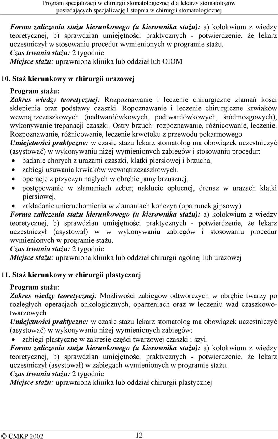 Ropoznawanie i leczenie chirurgiczne krwiaków wewnątrzczaszkowych (nadtwardówkowych, podtwardówkowych, śródmózgowych), wykonywanie trepanacji czaszki.