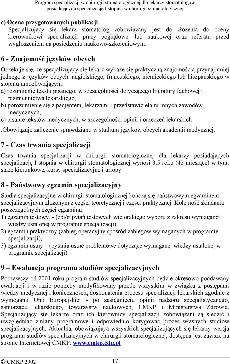 6 - Znajomość języków obcych Oczekuje się, że specjalizujący się lekarz wykaże się praktyczną znajomością przynajmniej jednego z języków obcych: angielskiego, francuskiego, niemieckiego lub