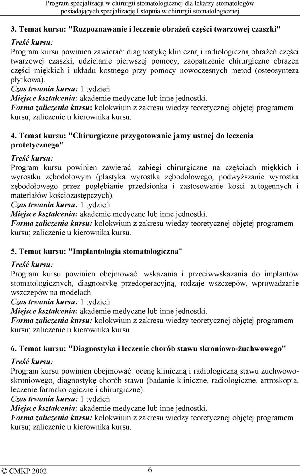 Czas trwania kursu: 1 tydzień Miejsce kształcenia: akademie medyczne lub inne jednostki.